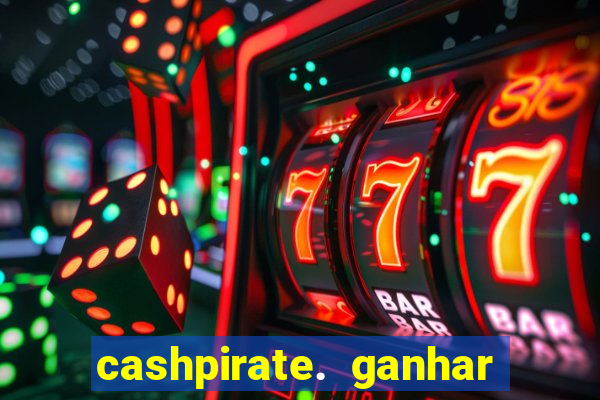 cashpirate. ganhar dinheiro jogando